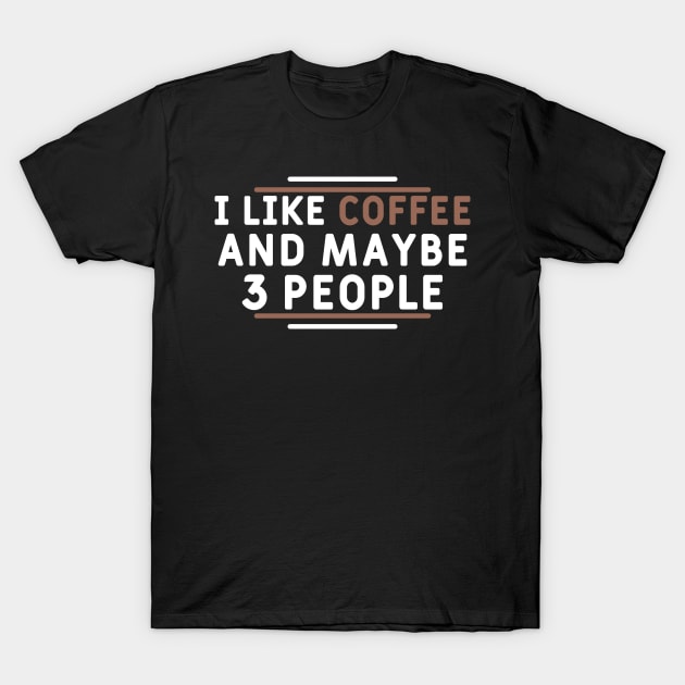 I Like Coffee And Maybe 3 People T-Shirt by Yyoussef101